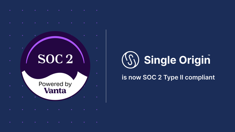 Single Origin is now SOC 2 (Type II) compliant